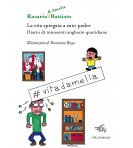 La vita spiegata a mio padre. Diario di innocenti angherie quotidiane | Rosario Battiato